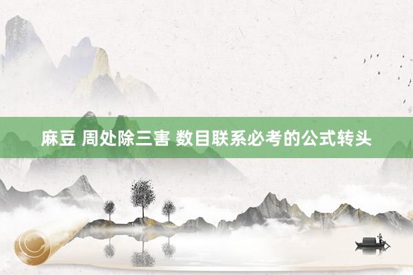 麻豆 周处除三害 数目联系必考的公式转头