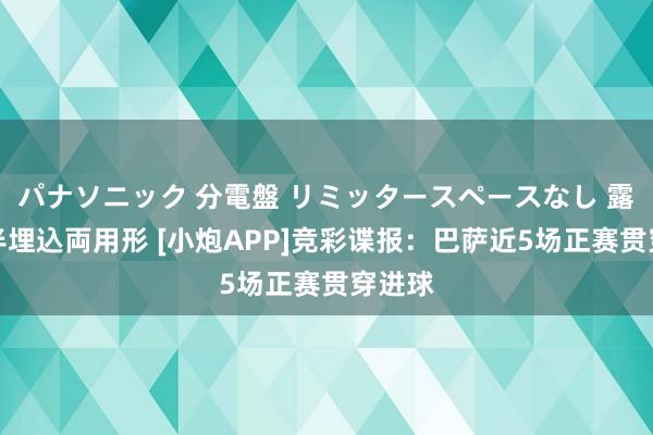 パナソニック 分電盤 リミッタースペースなし 露出・半埋込両用形 [小炮APP]竞彩谍报：巴萨近5场正赛贯穿进球
